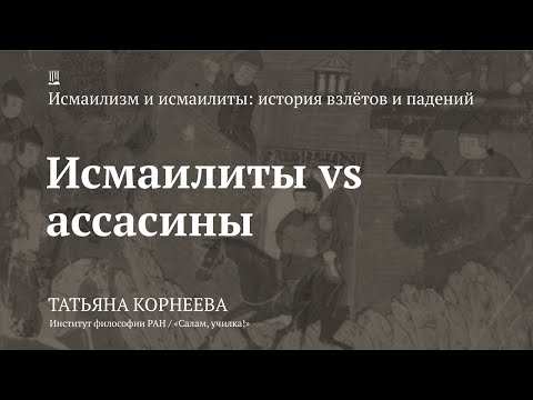 Видео: Лекция Татьяны Корнеевой «Исмаилиты vs Ассасины»