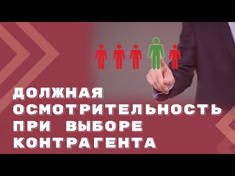 Видео: Процедура проверки контрагента. Как проявить должную осмотрительность при выборе контрагента?