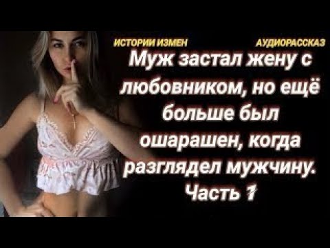 Видео: МУЖ ЗАСТАЛ ЖЕНУ С ЛЮБОВНИКОМ, НО ЕЩЁ БОЛЬШЕ БЫЛ ОШАРАШЕН, КОГДА РАЗГЛЯДЕЛ МУЖЧИНУ. ЧАСТЬ-1. 