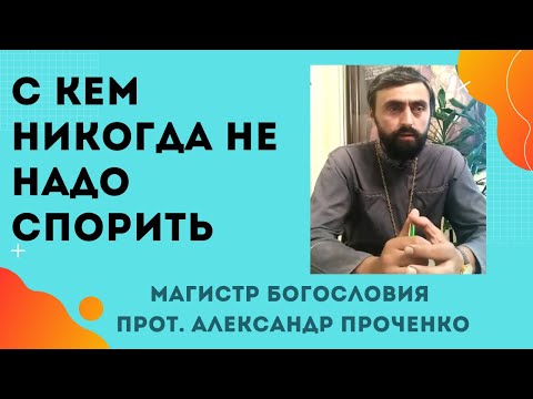 Видео: С какими людьми НИКОГДА НЕ НАДО СПОРИТЬ. Прот. Александр Проченко