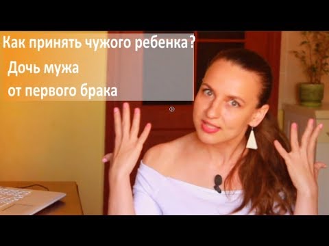 Видео: Как принять чужого ребенка? Дочь мужа от первого брака