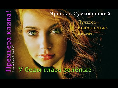 Видео: Ярослав Сумишевский.У беды глаза зелёные!!!Премьера клипа!!!