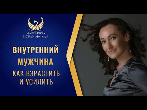 Видео: Внутренний мужчина,   как взрастить и усилить. Вебинар Маргариты Мураховской