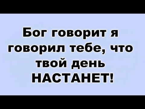 Видео: Бог говорит я говорил тебе, что твой день НАСТАНЕТ!