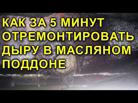 Видео: КАК ЗА 5 МИНУТ ОТРЕМОНТИРОВАТЬ ДЫРУ В МАСЛЯНОМ ПОДДОНЕ