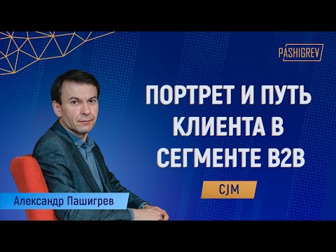 Видео: Портрет клиента в b2b и путь клиента (CJM). Как разработать (составить) и усилить ваш маркетинг?