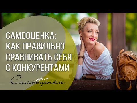 Видео: САМООЦЕНКА ЖЕНЩИНЫ. КАК ПРАВИЛЬНО СРАВНИВАТЬ СЕБЯ С КОНКУРЕНТАМИ