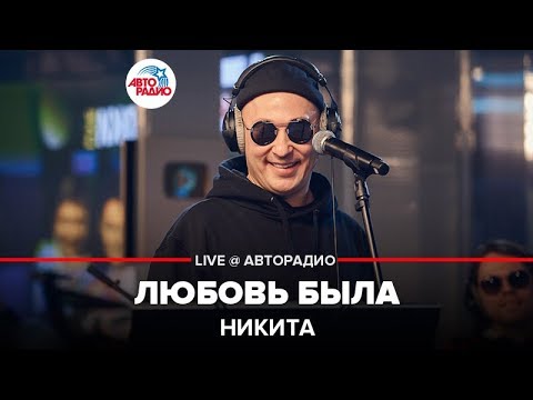Видео: Никита - Любовь Была (LIVE @ Авторадио)