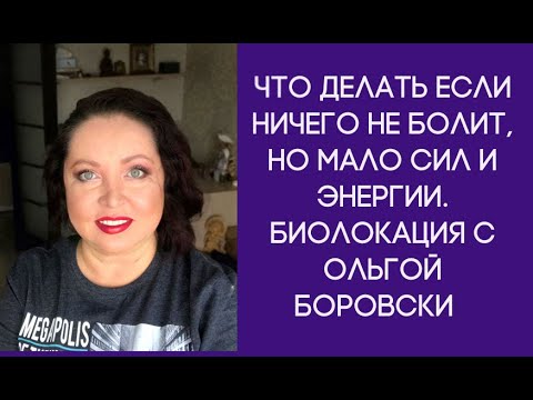 Видео: Если ничего не болит, но мало сил и энергии.  Биолокация с Ольгой Боровских