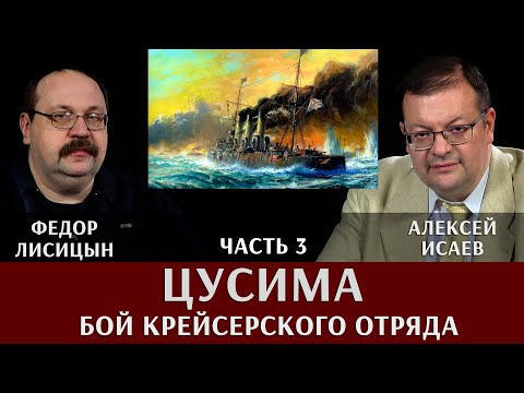 Видео: Федор Лисицын. Алексей Исаев. Цусима. Часть 3. Бой крейсерского отряда