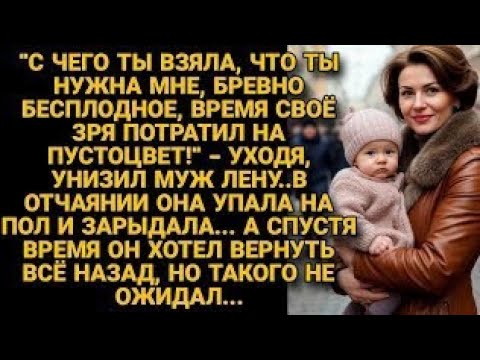 Видео: -Зря на тебя время потратил, пустышка! - унизил муж уходя, но когда захотел вернуть...