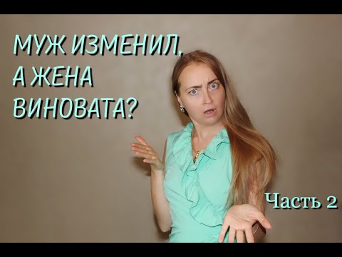Видео: ЖЕНА ВИНОВАТА В ИЗМЕНЕ МУЖА! ПСИХОЛОГИЯ ИЗМЕН. КТО ВИНОВАТ В РАЗВОДЕ? Часть 2
