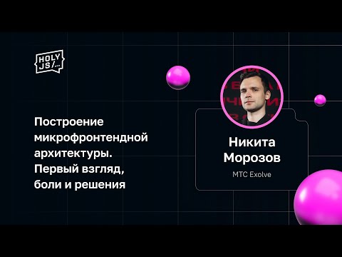 Видео: Никита Морозов (МТС Exolve) — Построение микрофронтендной архитектуры. Первый взгляд, боли и решения