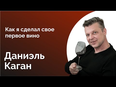 Видео: 73. ДАНИЭЛЬ КАГАН. КАК Я СДЕЛАЛ ВИНО ДОМА
