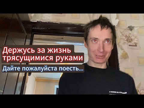 Видео: Держусь за жизнь трясущимися руками. Дайте пожалуйста поесть...