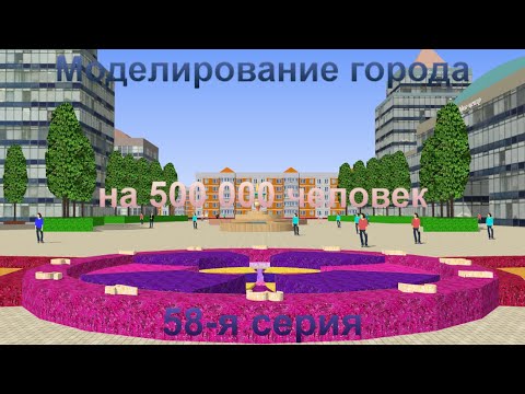 Видео: Моделирование города на 500 000 человек. 58-я серия.