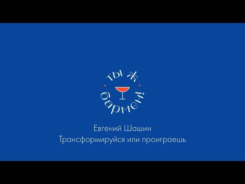 Видео: Евгений Шашин «Трансформируйся или проиграешь» // подкаст Ты ж бармен!