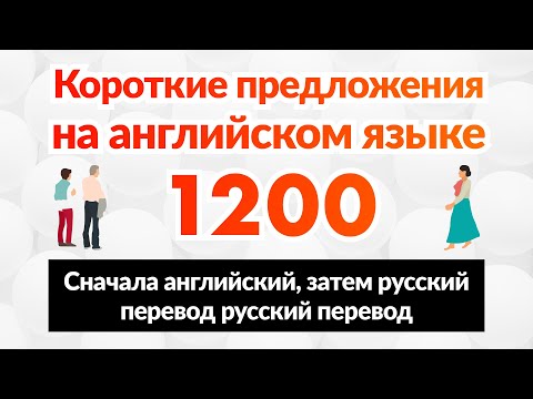 Видео: Короткие предложения на английском языке 1200 (Сначала английский, затем русский перевод)