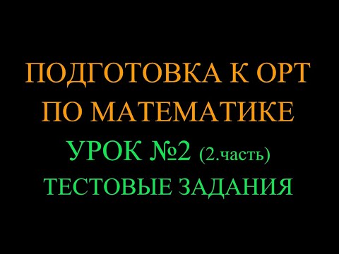 Видео: Подготовка к ОРТ по математике_Урок №2 (2. часть) Тестовые задания