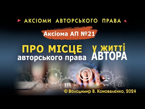 Видео: Аксіома АП № 21. Про місце авторського права у житті автора