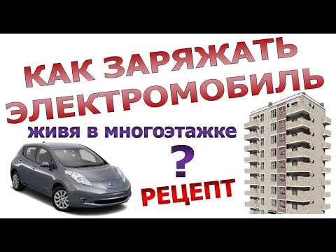 Видео: Как заряжать электромобиль, живя в многоэтажке? 100% рабочая законная схема!
