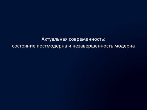 Видео: О постмодерне | Актуальная современность: состояние постмодерна и незавершенность модерна