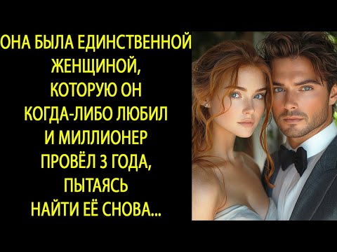 Видео: ОНА БЫЛА ЕДИНСТВЕННОЙ ЖЕНЩИНОЙ, КОТОРУЮ ОН КОГДА-ЛИБО ЛЮБИЛ — И МИЛЛИОНЕР ТРИ ГОДА ИСКАЛ ЕЁ СНОВА...