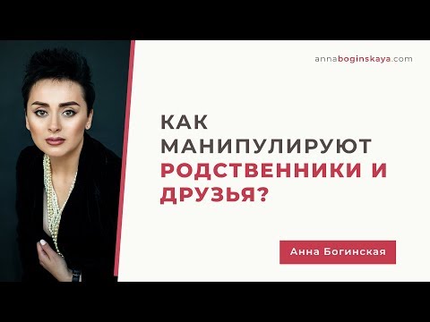 Видео: Когда манипулируют родственники и друзья. Что делать? Анна Богинская.