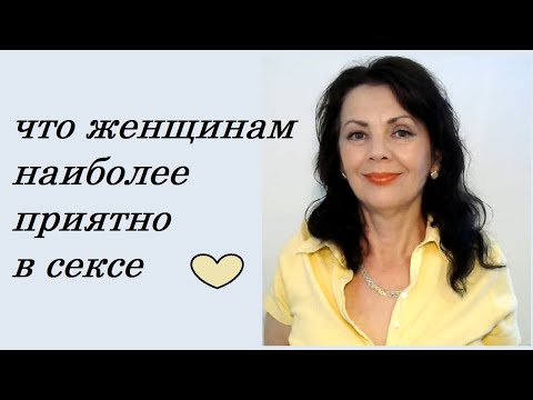 Видео: Что женщинам наиболее приятно во время интимной близости
