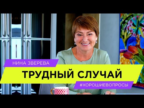 Видео: Трудный случай | Нина Зверева #ХорошиеВопросы