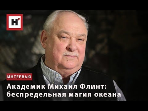 Видео: АКАДЕМИК МИХАИЛ ФЛИНТ: БЕСПРЕДЕЛЬНАЯ МАГИЯ ОКЕАНА