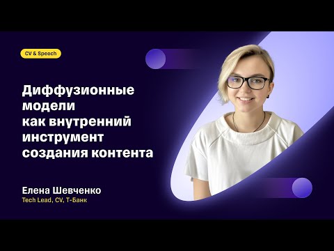Видео: Диффузионные модели как внутренний инструмент создания контента: Елена Шевченко, Т-Банк