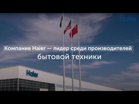 Видео: Компания Haier — лидер среди производителей бытовой техники