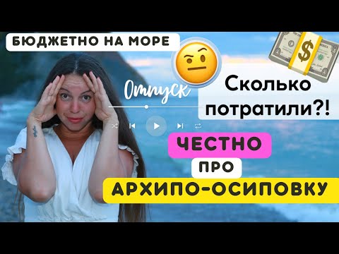 Видео: Сколько потратили в отпуске💵 Честный обзор🤨Жилье в Архипке•Бюджетный отдых на море Архипо-Осиповка