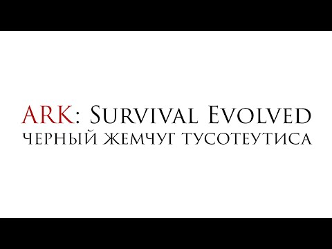 Видео: ARK: Survival Evolved - Чёрный жемчуг Тусотеутиса