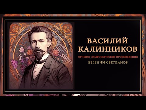 Видео: ВАСИЛИЙ КАЛИННИКОВ | Лучшие симфонические произведения | Дирижер - Евгений Светланов