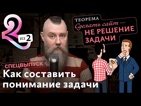 Видео: Спецвыпуск 2/2. Как составить понимание задачи. Сделать сайт — не решение задачи