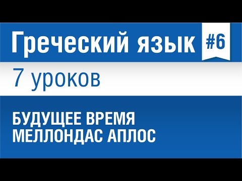 Видео: Урок 6. Греческий язык за 7 уроков для начинающих. Будущее время Меллондас Аплос в греческом языке.