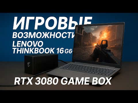Видео: Игры на Lenovo ThinkBook 16 G6 с внешней RTX 3080 — тест и обзор eGPU