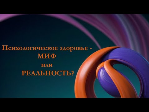 Видео: Психологическое здоровье - МИФ или РЕАЛЬНОСТЬ?