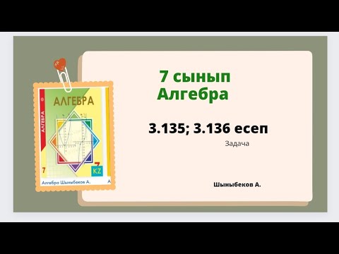 Видео: алгебра 7 сынып 3.135; 3.136 есеп; Шыныбеков 7 класс 3.135; 3.136 задача
