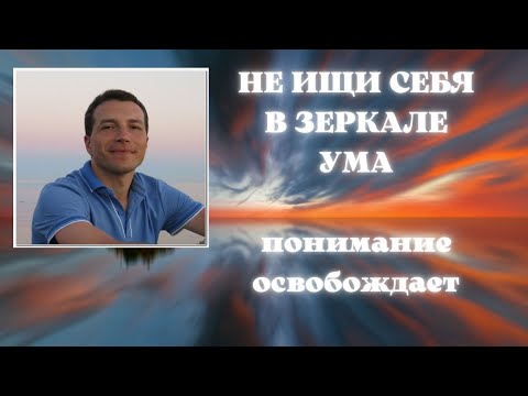 Видео: Не ищи себя в зеркале ума