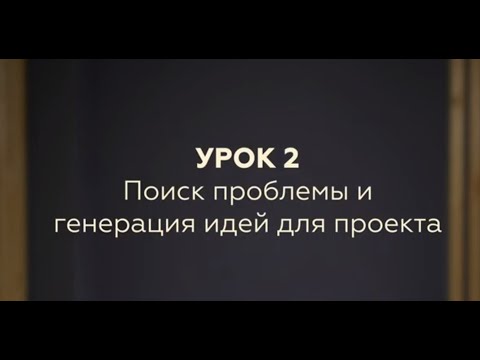 Видео: Урок 2. Поиск проблем и генерация идей для проекта