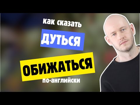 Видео: КАК СКАЗАТЬ ‘ОБИЖАТЬСЯ’ по-английски