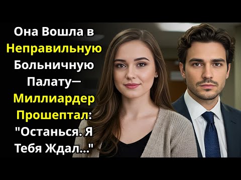 Видео: Она Вошла в Неправильную Больничную Палату—Миллиардер Прошептал: "Останься. Я Тебя Ждал..."