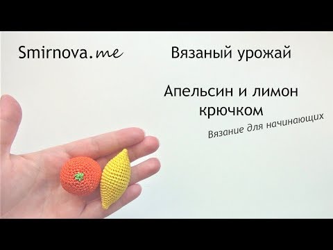 Видео: Лимон и апельсин крючком | мастер-класс | Smirnova.me