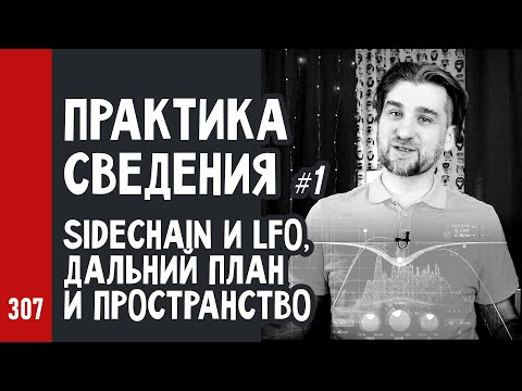 Видео: ПРАКТИКА СВЕДЕНИЯ ч.1 / SideChain и LFO, дальний план и красивое пространство микса (№307)