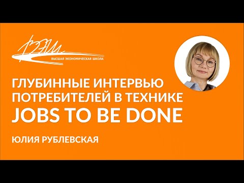 Видео: Глубинные интервью потребителей в технике Jobs To Be Done. Вебинар Юлии Рублевской