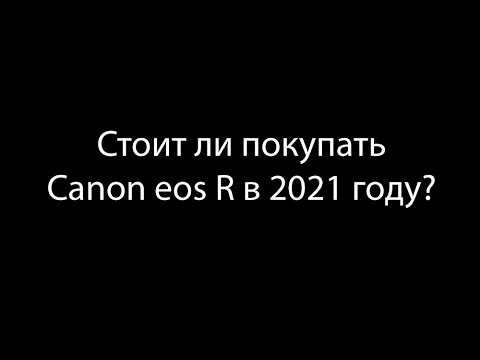 Видео: Стоит ли покупать Canon eos R в 2021 году?