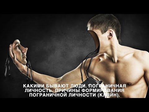 Видео: Какими бывают люди. Пограничная личность. Причины формирования пограничной личности (Кляйн)